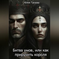 Юлия Александровна Туезова. Битва умов, или Как приручить короля