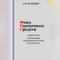 Сергей Каледин. Фонд оценочных средств дисциплины «Организация предпринимательской деятельности»