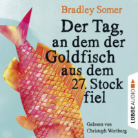 Bradley Somer. Der Tag, an dem der Goldfisch aus dem 27. Stock fiel (Ungek?rzt)
