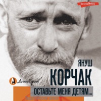 Януш Корчак. Оставьте меня детям… Педагогические записи (сборник)