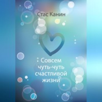 Стас Канин. Совсем чуть-чуть счастливой жизни