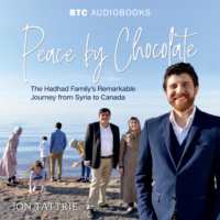 Jon Tattrie. Peace by Chocolate - The Hadhad Family's Remarkable Journey from Syria to Canada (Unabridged)