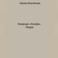 Аврора Воробьева. Команда «Альфа». Недра