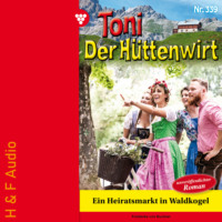 Friederike von Buchner. Ein Heiratsmarkt in Waldkogel - Toni der H?ttenwirt, Band 339 (ungek?rzt)