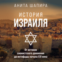 Анита Шапира. История Израиля. От истоков сионистского движения до интифады начала XXI века