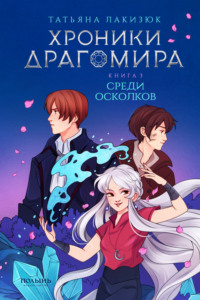 Татьяна Лакизюк. Хроники Драгомира. Книга 3. Среди осколков