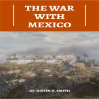 Justin H. Smith. The War With Mexico (Unabridged)