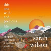 Sarah Wilson. this one wild and precious life - our path forward in a fractured world (unabridged)