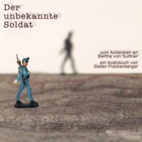 Stefan Frankenberger. Der unbekannte Soldat - Zum Andenken an Bertha von Suttner (ungek?rzt)