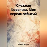 Татьяна Лунная. Снежная Королева. Моя версия событий
