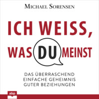 Майкл Соренсен. Ich wei?, was du meinst - Das ?berraschend einfache Geheimnis guter Beziehungen (Ungek?rzt)