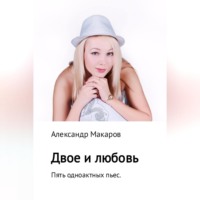 Александр Макаров. Двое и любовь. Пять одноактных пьес