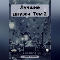 Евгений Александрович Ткачёв. Лучшие друзья. Том 2