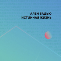 Ален Бадью. Истинная жизнь