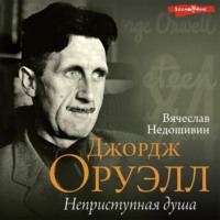 Вячеслав Недошивин. Джордж Оруэлл. Неприступная душа