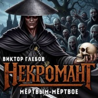 Виктор Глебов. Некромант: Мёртвым – мёртвое