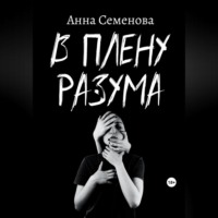 Анна Семенова. В плену разума
