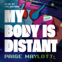 Paige Maylott. My Body Is Distant - A Memoir (Unabridged)