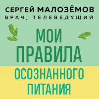 Сергей Малозёмов. Мои правила осознанного питания. Как наука помогает здоровью и фигуре