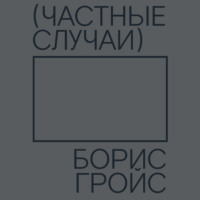Борис Гройс. Частные случаи