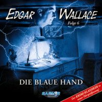. Edgar Wallace - Der Krimi-Klassiker in neuer H?rspielfassung, Folge 6: Die blaue Hand
