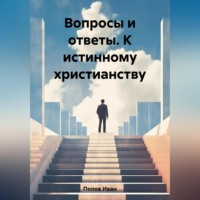 Иван Попов. Вопросы и ответы. К истинному христианству