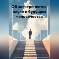 Павел Алексеевич Васильев. Об электричестве, науке и будущем человечества
