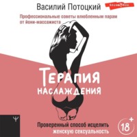 Василий Потоцкий. Терапия наслаждения. Проверенный способ исцелить женскую сексуальность. Профессиональные советы влюбленным парам от йони-массажиста