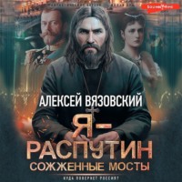 Алексей Вязовский. Я – Распутин. Сожженные мосты