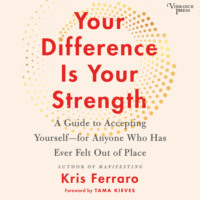 Kris Ferraro. Your Difference Is Your Strength - A Guide to Accepting Yourself -- for Anyone Who Has Ever Felt Out of Place (Unabridged)