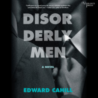 Edward Cahill. Disorderly Men - A Novel (Unabridged)