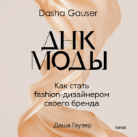 Даша Гаузер. DASHA GAUSER: ДНК моды. Как стать fashion-дизайнером своего бренда