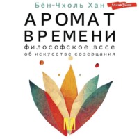 Бён-Чхоль Хан. Аромат времени. Философское эссе об искусстве созерцания
