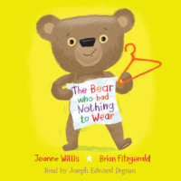 Jeanne Willis. The Bear Who Had Nothing to Wear (Unabridged)