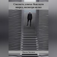 Максим Андреевич Чистяков. Смелость успеха: Как идти вперед, несмотря на все