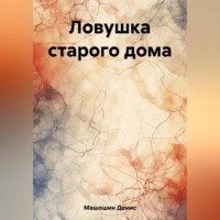 Денис Машошин. Ловушка старого дома