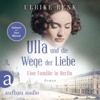 . Ulla und die Wege der Liebe - Eine Familie in Berlin - Die gro?e Berlin-Familiensaga, Band 3 (Gek?rzt)