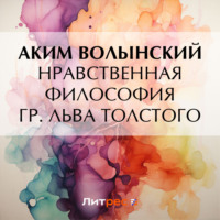Аким Волынский. Нравственная философия гр. Льва Толстого