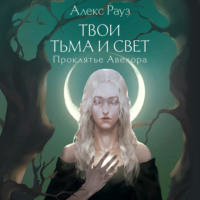Алекс Рауз. Твои тьма и свет. Проклятье Авелора