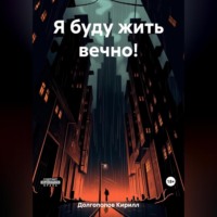 Кирилл Анатольевич Долгополов. Я буду жить вечно!