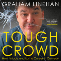 Graham Linehan. Tough Crowd - How I made and lost a career in comedy (Unabridged)