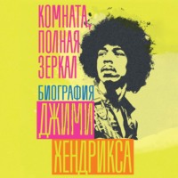 Чарльз Р. Кросс. Комната, полная зеркал: Биография Джими Хендрикса