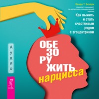 . Обезоружить нарцисса. Как выжить и стать счастливым рядом с эгоцентриком