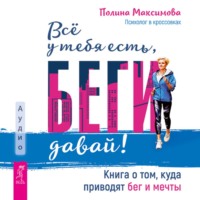 Полина Максимова. Всё у тебя есть, беги давай! Книга о том, куда приводят бег и мечты.