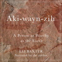Eli Baxter. Aki-wayn-zih - McGill-Queen's Indigenous and Northern Studies - A Person as Worthy as the Earth, Book 102 (Unabridged)