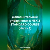 Ольга Андреевна Артемьева. Дополнительные упражнения к HSK 3 STANDARD COURSE (Часть 1)