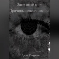 Дарья Сокуренко. Закрытый мир. Причины неповиновения