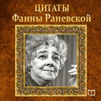 Фаина Раневская. Цитаты Фаины Раневской