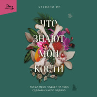 Стефани Фу. Что знают мои кости. Когда небо падает на тебя, сделай из него одеяло
