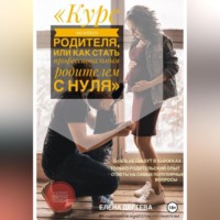 Елена Сергеевна Дегтева. Курс молодого родителя, или « Как стать профессиональным родителем с нуля»
